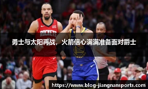 勇士与太阳再战，火箭信心满满准备面对爵士