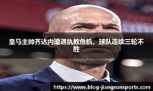 皇马主帅齐达内遭遇执教危机，球队连续三轮不胜
