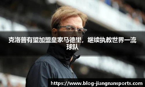 克洛普有望加盟皇家马德里，继续执教世界一流球队