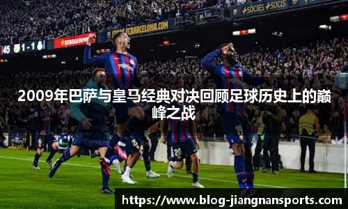 2009年巴萨与皇马经典对决回顾足球历史上的巅峰之战
